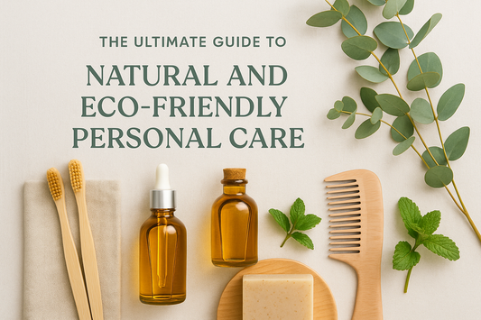 The Ultimate Guide to Natural and Eco-Friendly Personal Care